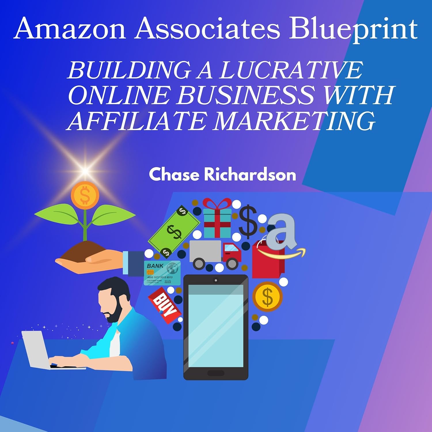 Amazon Associates Blueprint: Building a Lucrative Online Business with Affiliate Marketing